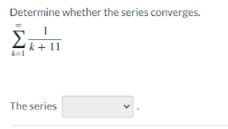 Determine whether the series converges.
1
k+II
The series