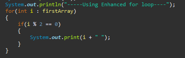 System.out.println("-----Using Enhanced for loop----");
for (int i : firstArray)
{
if(i % 2 == 0)
{
System.out.print(i + " ");
}
}
