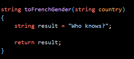 string to FrenchGender (string country)
{
}
string result = "Who knows?";
return result;