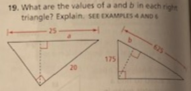 19. What are the values of a and b in each right
triangle? Explain. SEE EXAMPLES 4 AND 6
25
625
175
20
