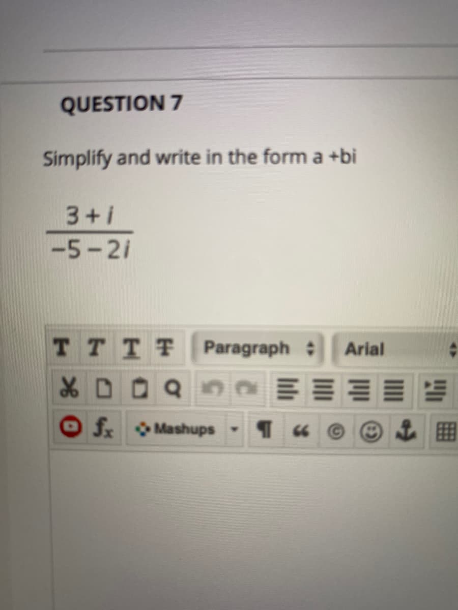 QUESTION 7
Simplify and write in the form a +bi
3+i
-5-2i
TTTT
Paragraph
Arial
fx Mashups
