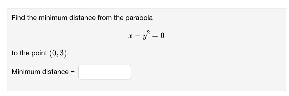 Find the minimum distance from the parabola
æ – y? = 0
to the point (0, 3).
Minimum distance =

