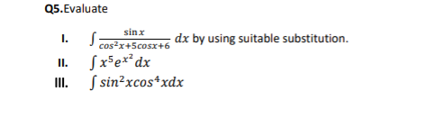 Q5.Evaluate
sinx
I.
dx by using suitable substitution.
cos?x+5cosx+6
Sxšex*dx
S sin²xcos*xdx
I.
