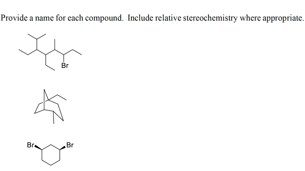 Provide a name for each compound. Include relative stereochemistry where appropriate.
Br
Br
Br
