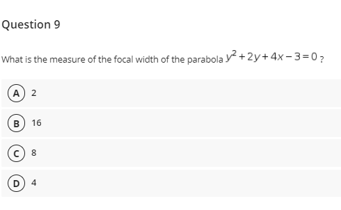 Question 9
What is the measure of the focal width of the parabola y +2y+4x-3=0?
A 2
в) 16
8
4
