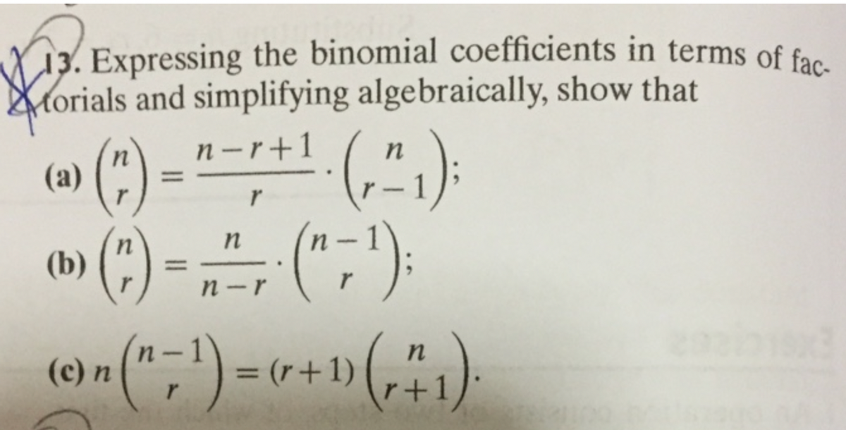 13. Expressing the binomial coefficients in terms of fac-
Morials and simplifying algebraically, show that
torials
n-r+1
(a)
(b)
n
n
r
r
(H) (₁².₁);
· (^= ¹);
n
n-r
r
r
n
=
n
(-(¹)-+ (₁)
=