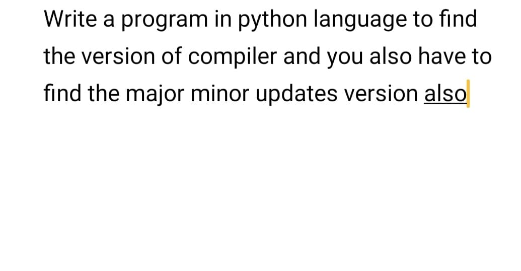 Write a program in python language to find
the version of compiler and you also have to
find the major minor updates version also
