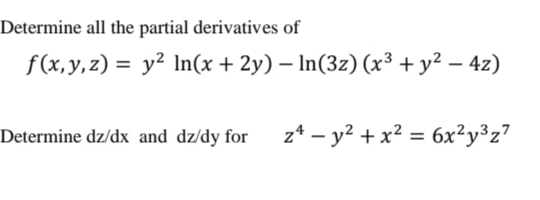Determine all the partial derivatives of
f(x,y,z) =
y2 In(x + 2y) – In(3z) (x³ + y² – 4z)
Determine dz/dx and dz/dy for
z* – y? + x? = 6x²y³z?
