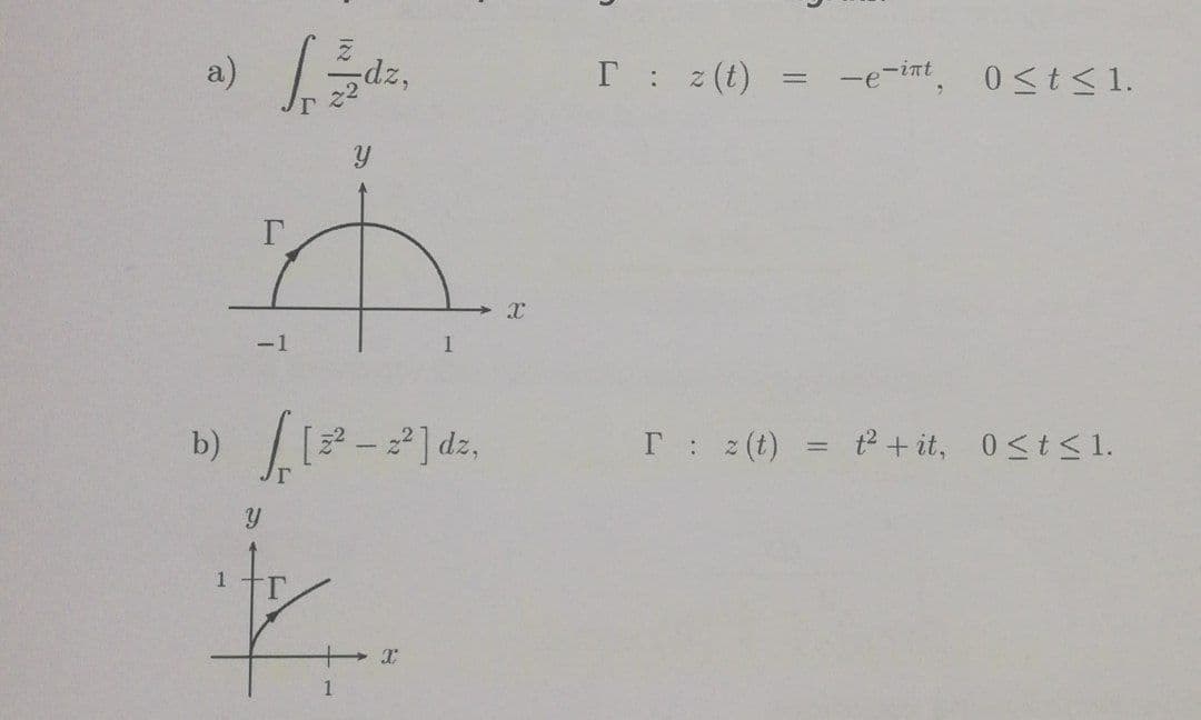 a)
dz,
T: z (t)
-e-int 0<t <1.
-1
1
b)
- ] dz,
T 2 (t)
t2 + it, 0<t<1.
1
1
