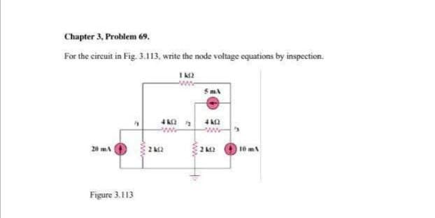 Chapter 3, Problem 69.
For the cireuit in Fig. 3.113, write the node voltage equations by inspection.
SmA
4 k2
20 mA
2 A2
2 2
10 m
Figure 3.113
