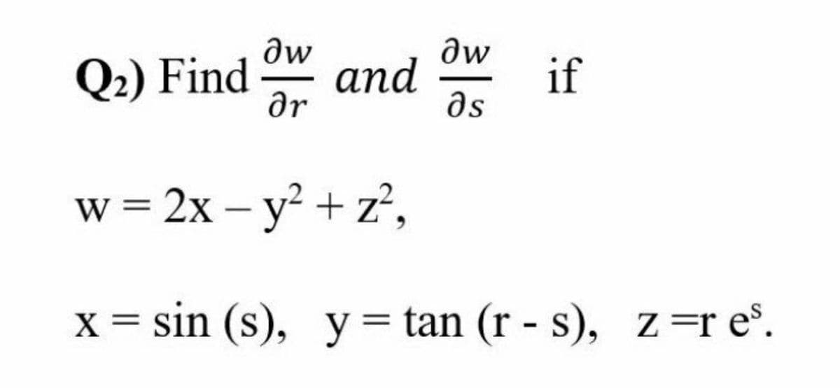 Q2) Find
and
ar
if
as
w = 2x – y² + z',
x = sin (s), y= tan (r - s), z=r e°.
