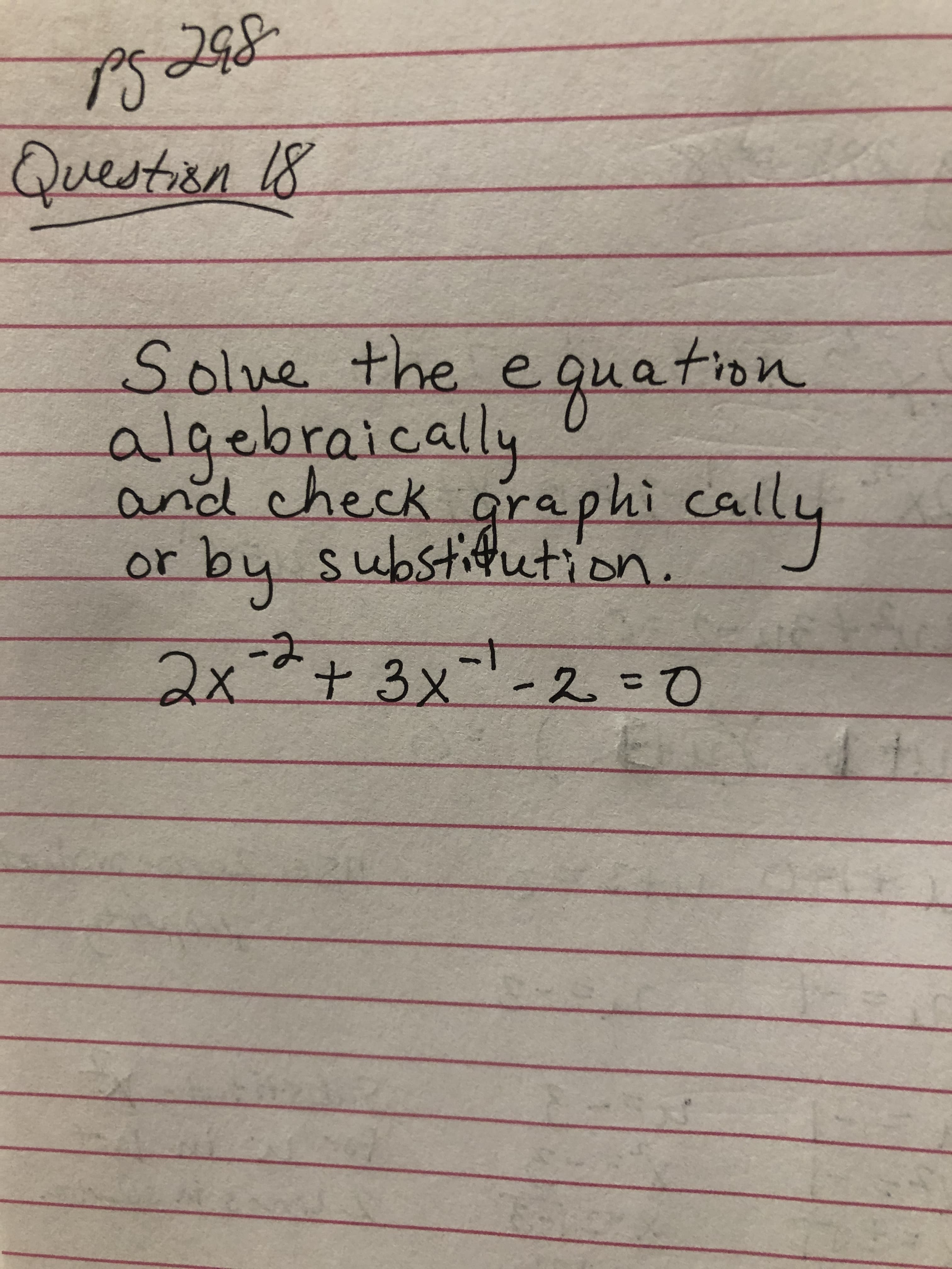 PS
ఎు
Question 18
Solue the
eguation
algebraically
and check graphi cally
rby substifution.
-2
2x+3x¯'-2=0
