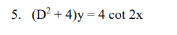 5. (D² + 4)y = 4 cot 2x
