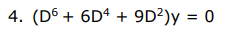 4. (D6 + 6Dª + 9D²)y = 0

