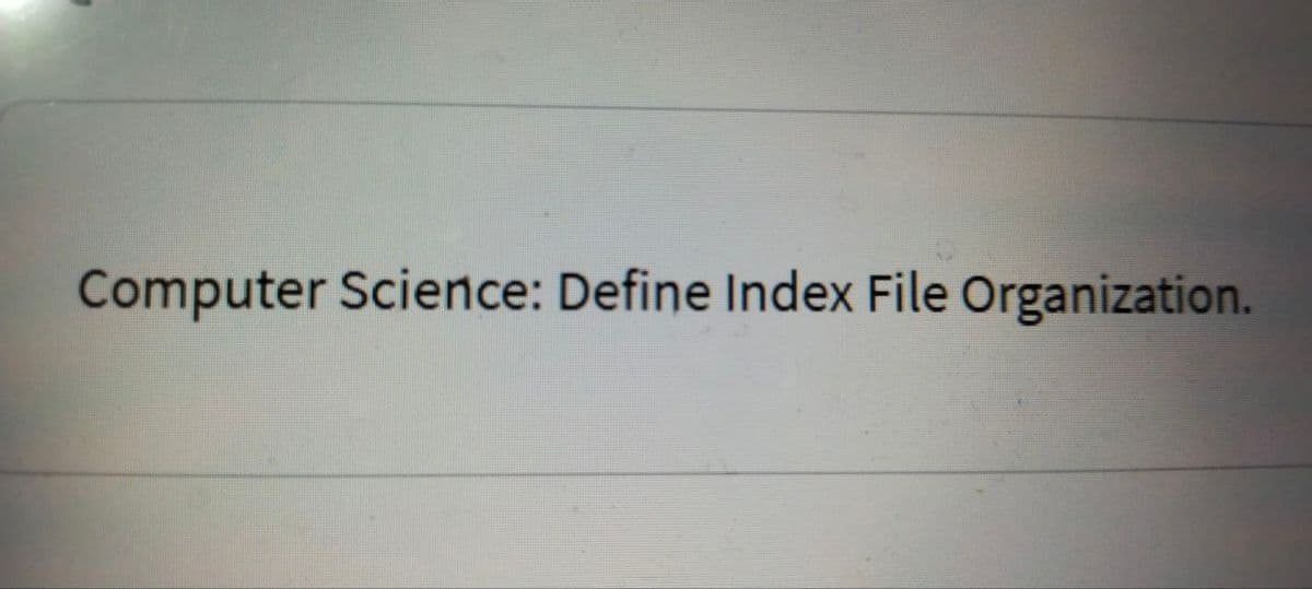 Computer Science: Define Index File Organization.
