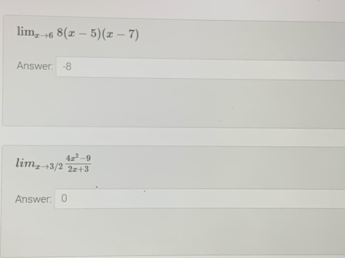 lim, 6 8(x – 5)(x – 7)
Answer: -8
4x-9
lim3/2 2x+3
Answer: 0
