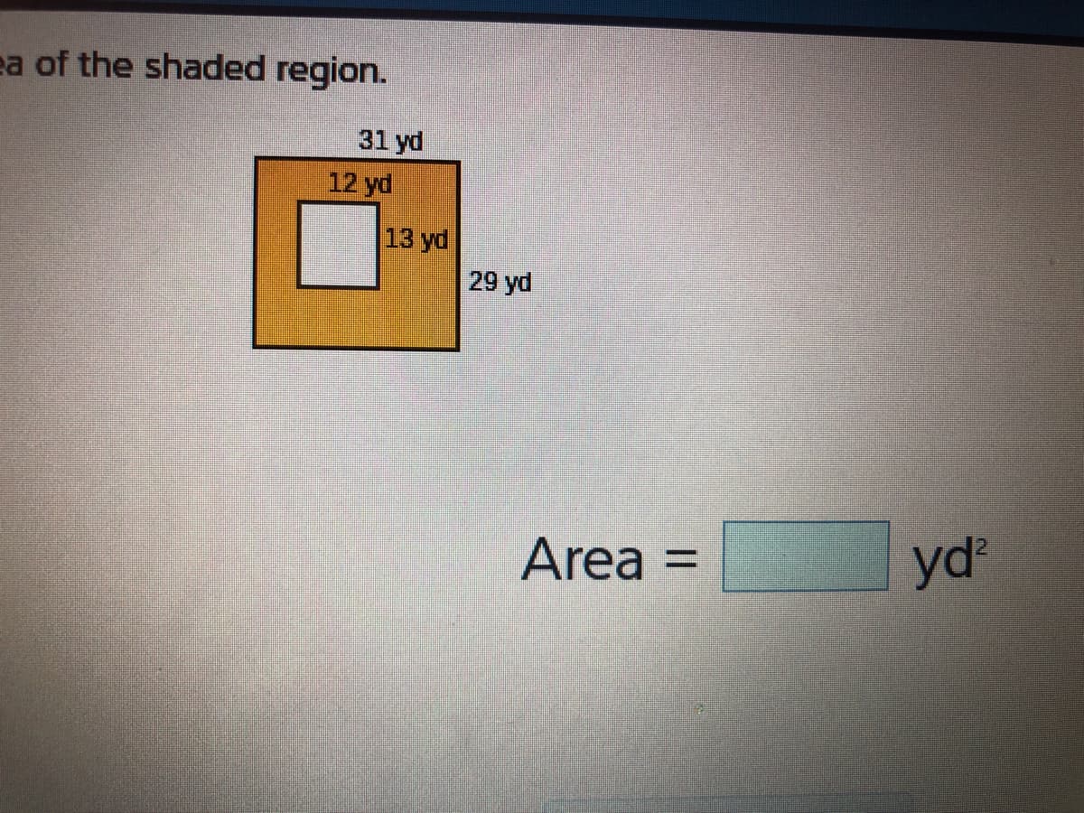 ea of the shaded region.
31 yd
12 yd
13 yd
29 yd
Area
yd
%3D
||

