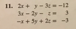 11. 2x + y- 3z = -12
3x – 2y - z = 3
-x + 5y + 2z = -3
