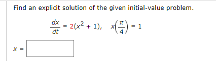 Find an explicit solution of the given initial-value problem.
dx = 2(x² + 1), ×(7) =
1
dt
4
X =