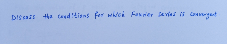 Discuss the Conditions for which Founer sevies is con vergent -
