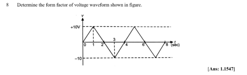 Determine the form factor of voltage waveform shown in figure.
+10V
0 1
*8 (sốc)
-10
[Ans: 1.1547]
