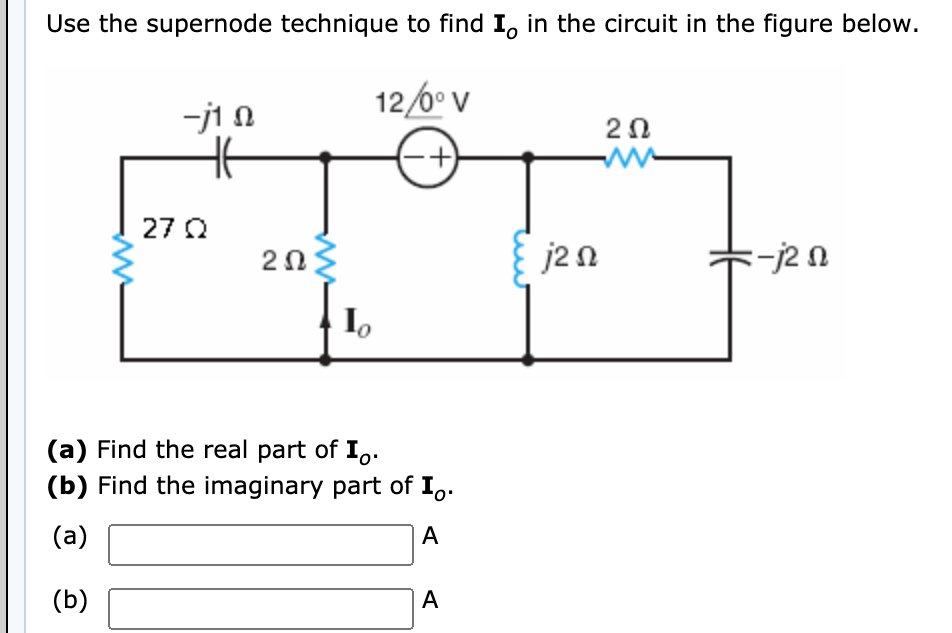 Use the supernode technique to find I, in the circuit in the figure below.
-ji n
12/6° v
20
27 Q
j2 n
ミー2n
(a) Find the real part of I,.
(b) Find the imaginary part of I,.
(a)
A
(b)
A
2.
