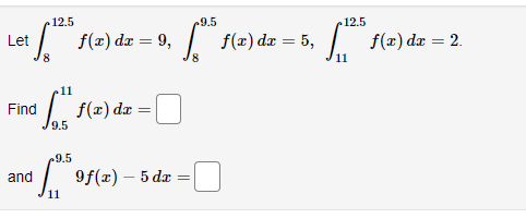 12.5
9.5
12.5
:| f(2) dæ = 9,
f(x) dx
= 5,
f(x) dx = 2.
Let
11
11
| f(2) dæ =
Find
9.5
9.5
and
9f(x) – 5 dæ
11
