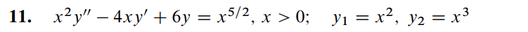 11. x²y" - 4xy' + 6y = x5/2, x > 0; _y₁ = x², Y2 = x³