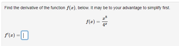 Find the derivative of the function f(x), below. It may be to your advantage to simplify first.
f(x) =
4*
f'(x) =||
