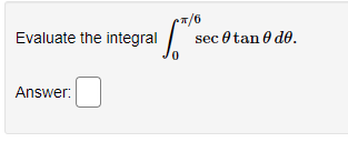 Evaluate the integral
sec 0 tan e de.
Answer:
