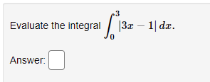 Evaluate the integral / |3x – 1| da.
Answer:
