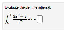 Evaluate the definite integral.
7
222 + 2
dx =
