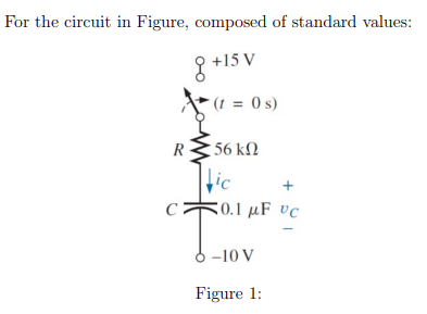 For the circuit in Figure, composed of standard values:
C
R
8 +15 V
(t = 0 s)
1 56 ΚΩ
Lic
+
0.1 µF vc
-10 V
Figure 1: