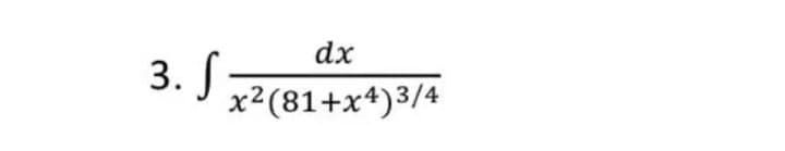 dx
3. S
x²(81+x+)3/4
