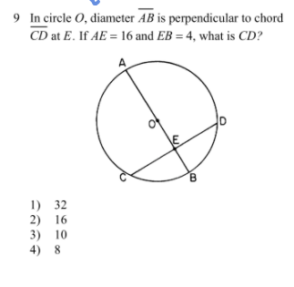 9 In circle O, diameter AB is perpendicular to chord
CD at E. If AE = 16 and EB = 4, what is CD?
B.
1) 32
2) 16
3) 10
4) 8
