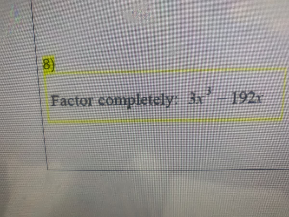 8)
Factor completely: 3x-192r
