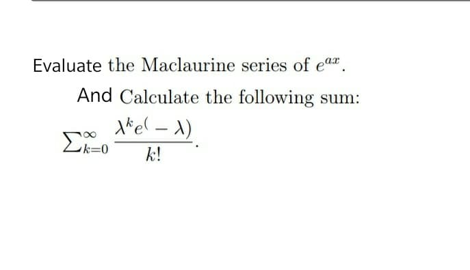 Evaluate the Maclaurine series of ea.
And Calculate the following
入*el - A)
Σ
k30
k!
