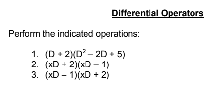 Differential Operators
Perform the indicated operations:
1. (D + 2)(D? – 2D + 5)
2. (XD + 2)(xD – 1)
3. (xD – 1)(xD + 2)
