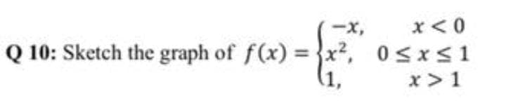 x< 0
Q 10: Sketch the graph of f(x) = }x², 0<x<1
(1,
x>1
