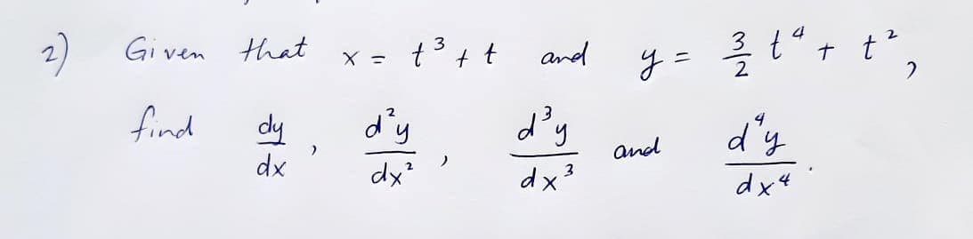 y= t"+ t*,
Given
that
X = t°+t and
find
dy
dx
dy
より
d'y
and
dx
dx
dx4
2,
