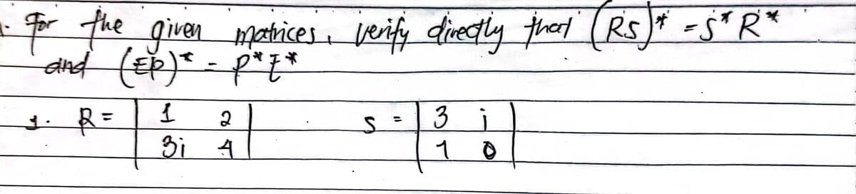 * the given matices, verify divectlig thert (RS)* -5*R*
(ॐ)' - P"7"
3 i
1
