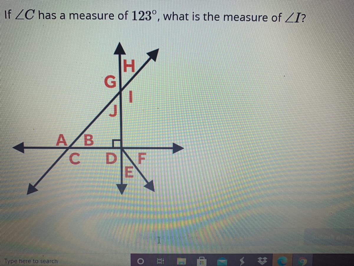 If ZC has a measure of 123°, what is the measure of ZI?
A/B
D\F
SURRIT AL
Type here to search
