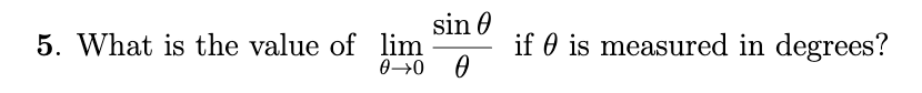 sin 0
5. What is the value of lim
if 0 is measured in degrees?

