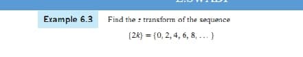 Example 6.3
Find the : transform of the sequence
(2k} = {0, 2, 4, 6, 8, ... }
