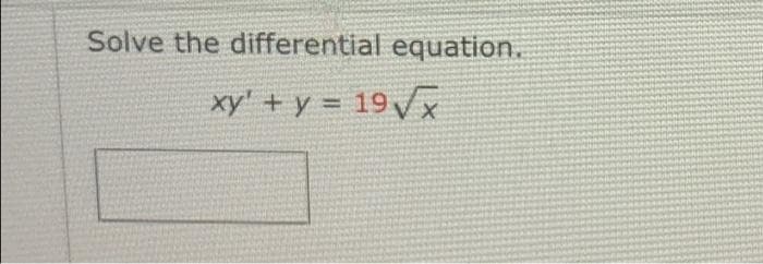 Solve the differential equation.
xy' + y = 19Vx
