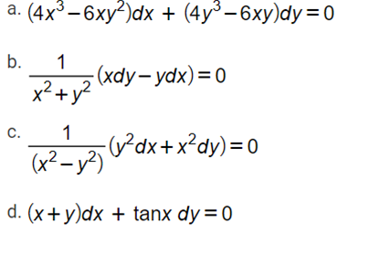 а. (4x3 - 6ху?)dx + (4ys- 6хy)dy %3D0
b.
1
-(xdy- ydx)=0
x² + y?
+y²
C.
1
P'dx+x°dy)=0
(x² – y?)
d. (x+y)dx + tanx dy =0
