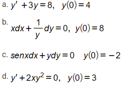 а. у' +3у%38, у(0) %3D4
b.
1
xdx+dy= 0, y(0)=8
y
c. senxdx+ ydy=0 y(0)= -2
d. y' +2xy2 = 0, y(0) = 3
