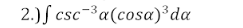 2.) S csc-3«(cosa)³da
