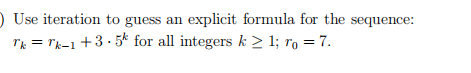 ) Use iteration to guess an explicit formula for the sequence:
Tk = rk-1 +3 · 5* for all integers k > 1; ro = 7.
