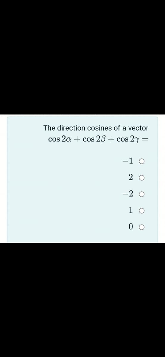 The direction cosines of a vector
cos 2a + cos 2B+ cos 2y=
-1 O
2 0
-2 O
1 0
0 0
